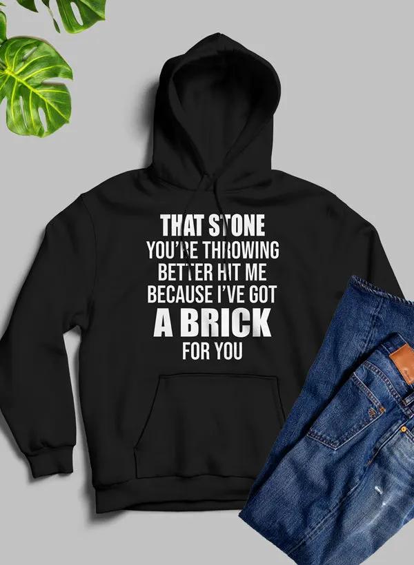 That Stone You’re Throwing Better Hit Me Because I’ve Got A Brick For You Hoodie by Merch