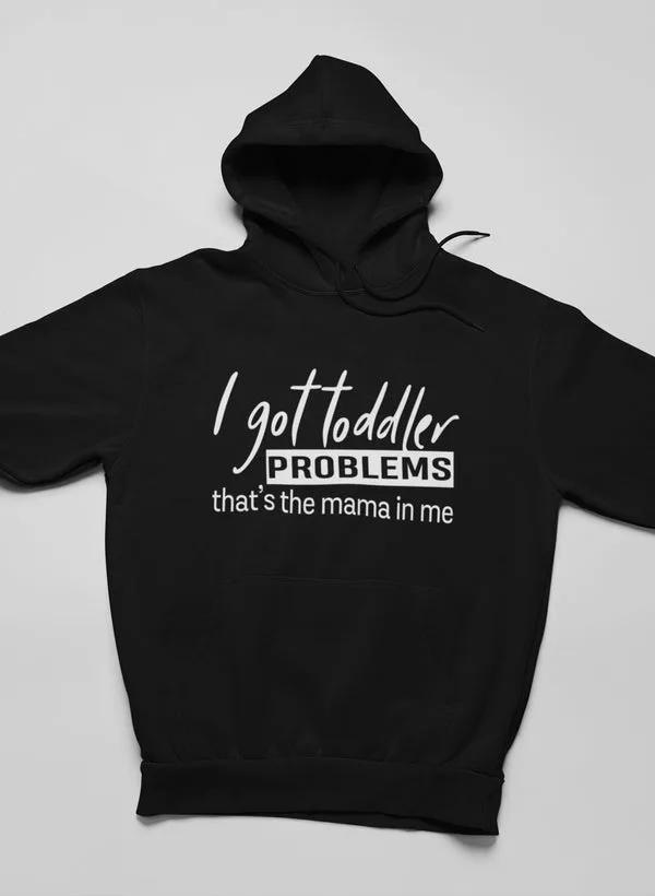 I Got Toddler Problems Hoodie by Merch