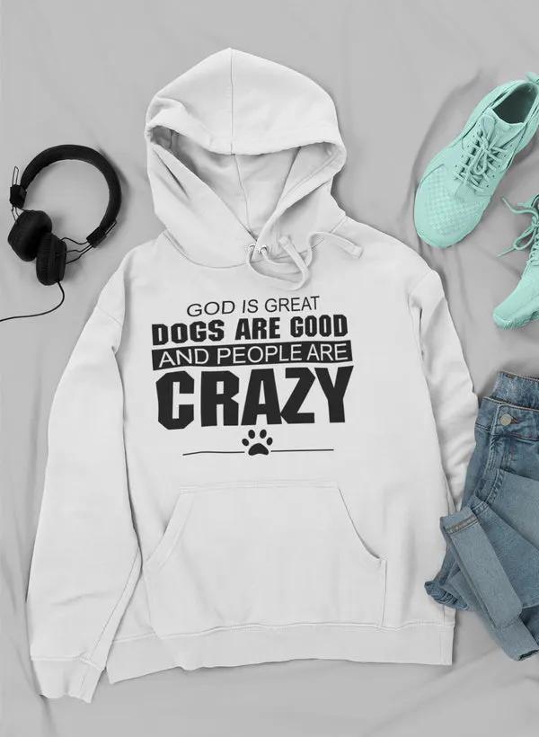God Is Great Dogs Are Good And People Are Crazy Hoodie by Merch