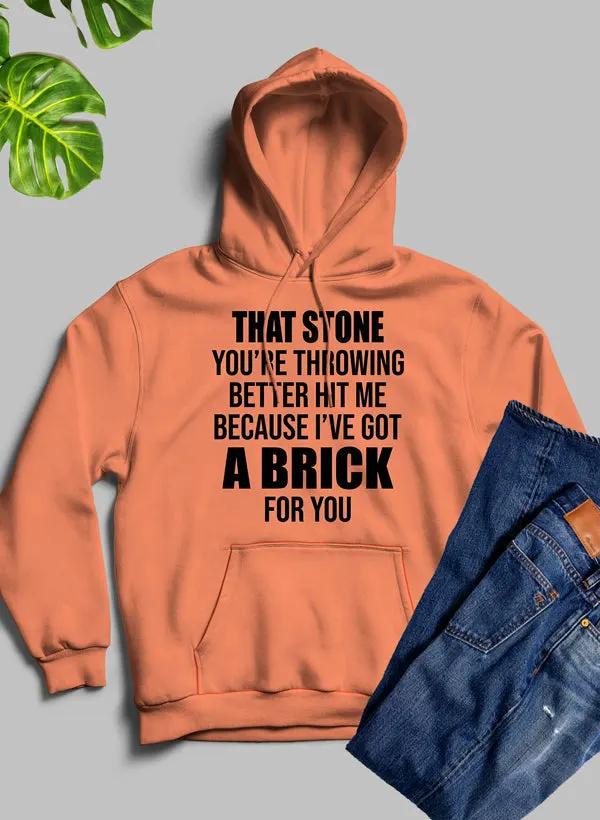 That Stone You’re Throwing Better Hit Me Because I’ve Got A Brick For You Hoodie by Merch