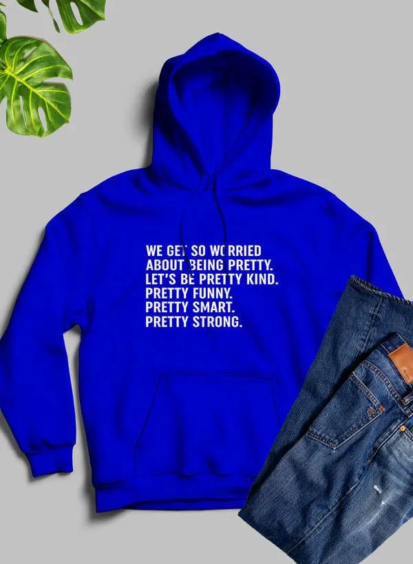 We Get So Worried About Being Pretty Hoodie by Merch