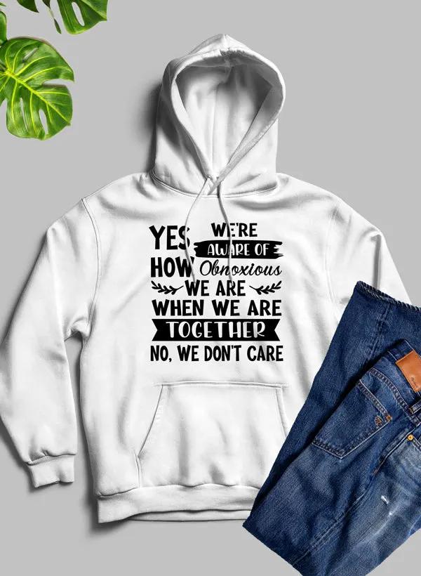 Yes Were Aware Of How Obnoxious We Are Together Hoodie by Merch