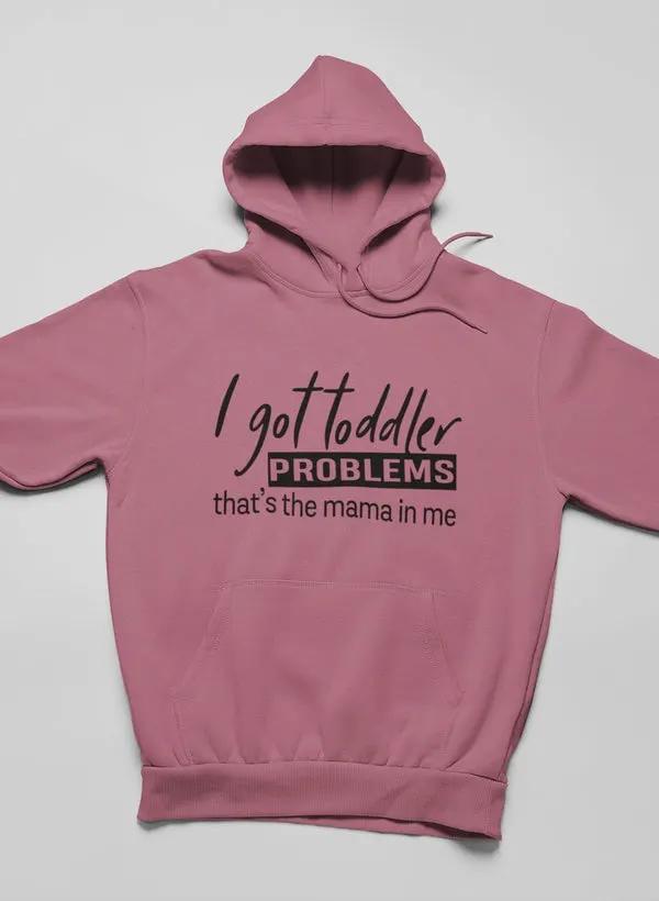 I Got Toddler Problems Hoodie by Merch