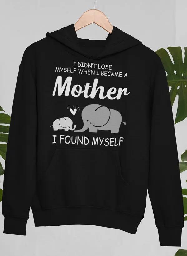 I Didn't Lose Myself When I Became A Mother I Found Myself Hoodie by Merch