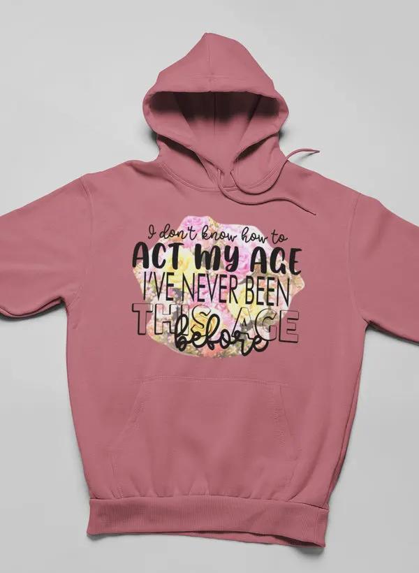 I Don't Know How To Act My Age Hoodie by Merch