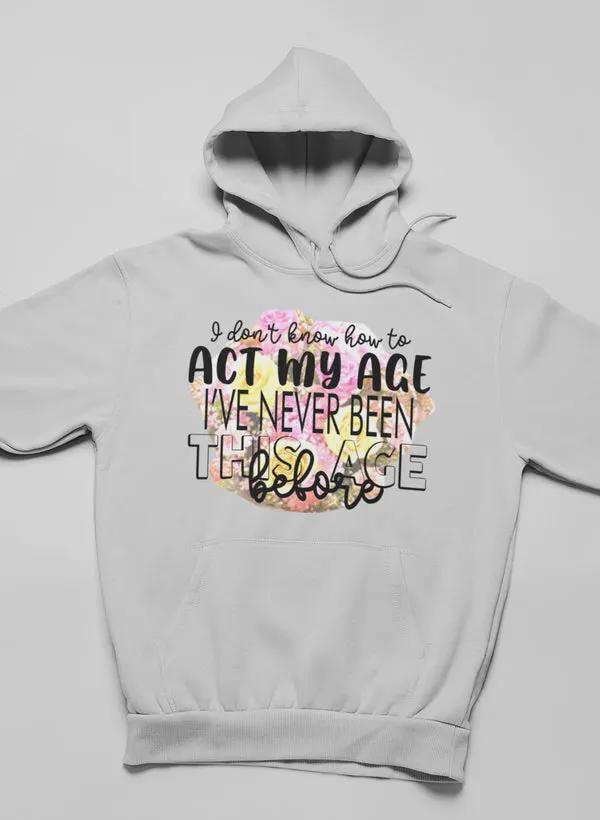 I Don't Know How To Act My Age Hoodie by Merch