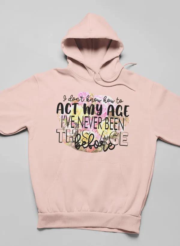 I Don't Know How To Act My Age Hoodie by Merch