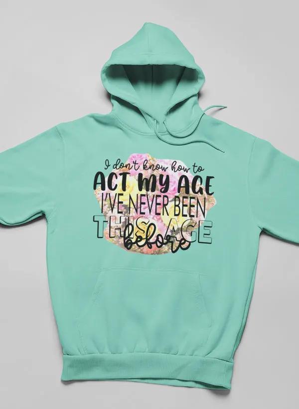 I Don't Know How To Act My Age Hoodie by Merch
