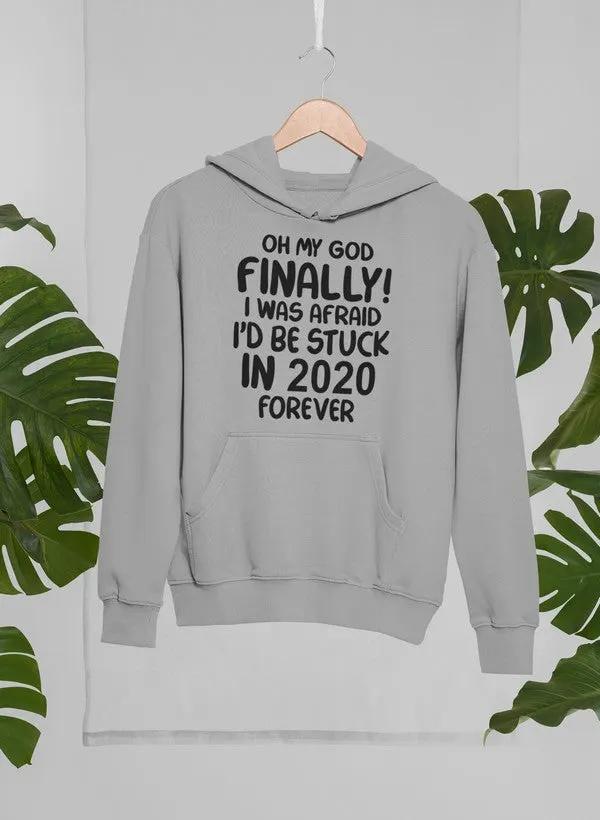 Oh My God Finally I Was Afraid I’d Be Stuck In 2020 Forever Hoodie by Merch