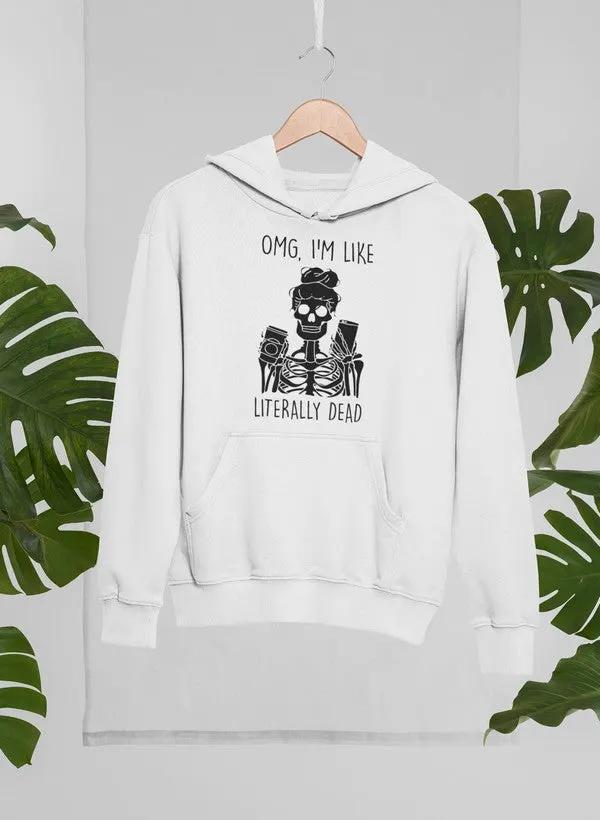 Omg Im Like Literally Dead Hoodie by Merch