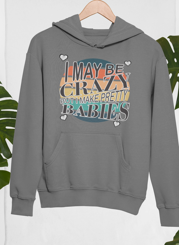 I May Be Crazy But I Make Pretty Babies Hoodie by Merch