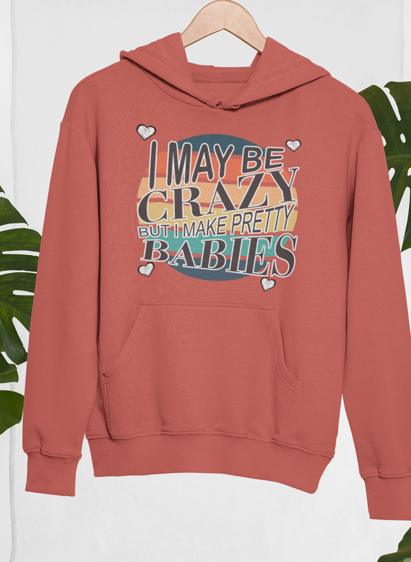 I May Be Crazy But I Make Pretty Babies Hoodie by Merch