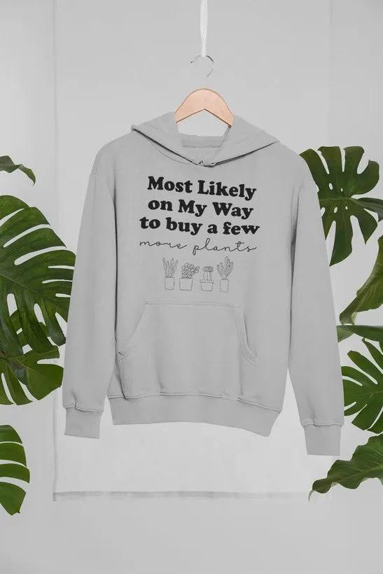 Most Likely On My Way To Buy A Few More Plants Hoodie by Merch