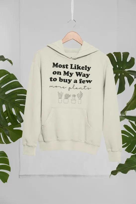 Most Likely On My Way To Buy A Few More Plants Hoodie by Merch