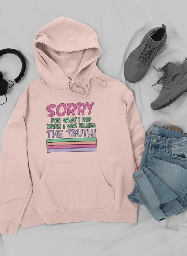 Sorry For What I Said When I Was Telling The Truth Hoodie by Merch
